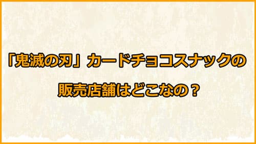 「鬼滅の刃カードチョコスナック」の販売店舗や取り扱い店舗について
