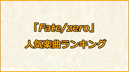 「Fate/Zero」人気楽曲ランキング