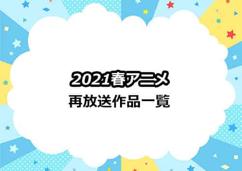 2021春アニメの再放送作品一覧