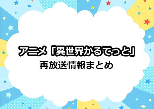 異世界かるてっと 再放送情報一覧 21年のスケジュールまとめ サブカルウォーカー