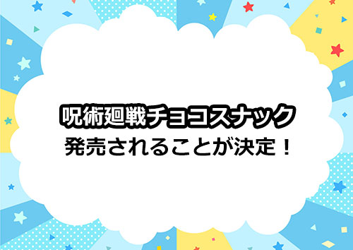 「呪術廻戦　PLAY BACKカードチョコスナック」が発売決定！
