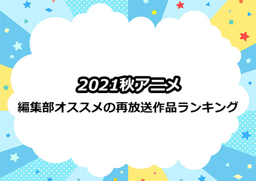 2021秋アニメの再放送作品のおすすめランキング