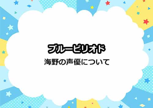 ブルーピリオド「海野」の声優について