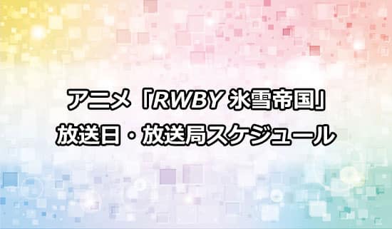 アニメ「RWBY 氷雪帝国」の放送日・放送局スケジュール