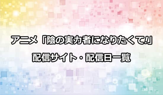 アニメ「陰の実力者になりたくて」の配信サイト・配信日一覧