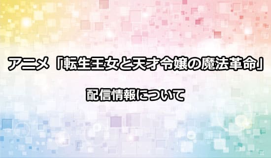 アニメ「転生王女と天才令嬢の魔法革命」の配信情報