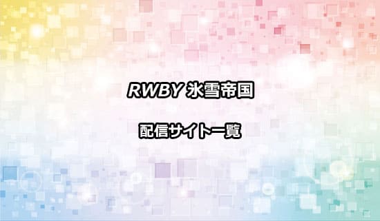 アニメ「RWBY 氷雪帝国（ルビー）」の配信サイト