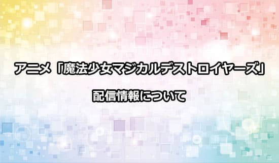 アニメ「魔法少女マジカルデストロイヤーズ」の配信情報
