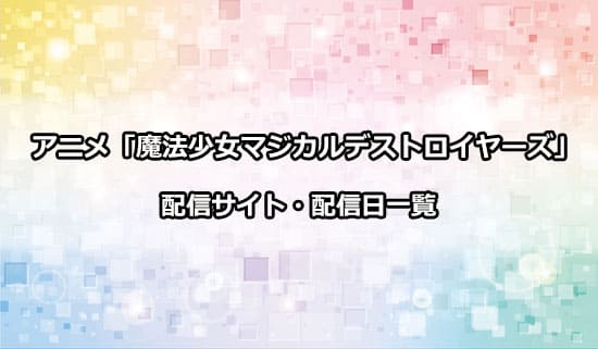 アニメ「魔法少女マジカルデストロイヤーズ」の配信サイト・配信日
