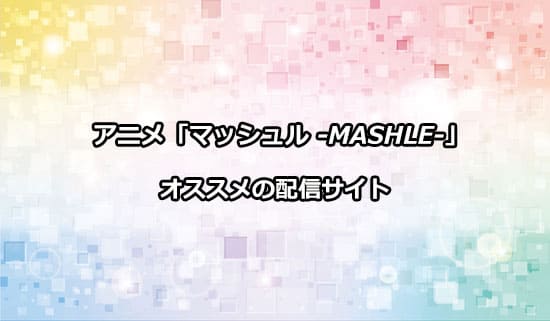 オススメのアニメ「マッシュル」の配信サイト