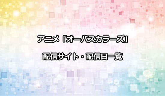 アニメ「オーパスカラーズ」の配信サイト・配信日