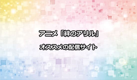 オススメのアニメ「絆のアリル」の配信サイト
