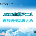 【2023夏アニメ】再放送作品一覧!7月より放送開始のアニメまとめ