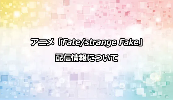 アニメ「Fate/strange Fake」の配信情報