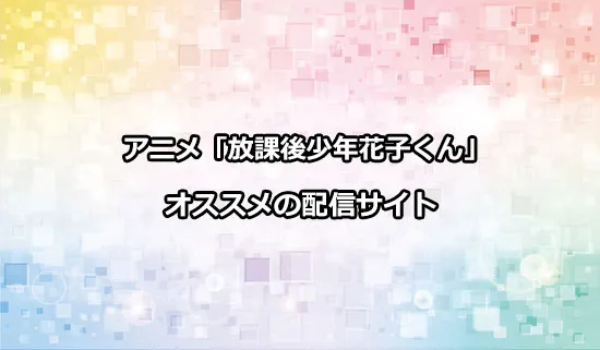オススメのアニメ「放課後少年花子くん」の配信サイト