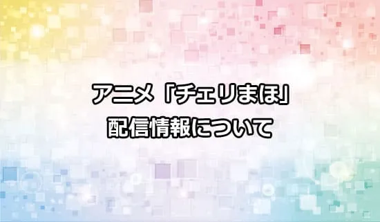 アニメ「チェリまほ」の配信情報