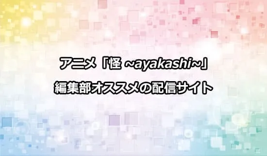 オススメのアニメ「怪 〜ayakashi〜」の配信サイト
