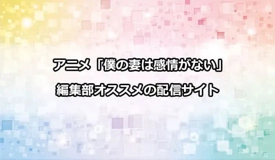 オススメのアニメ「僕の妻は感情がない」の配信サイト