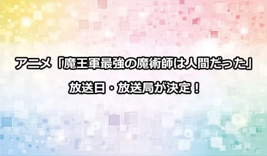 アニメ「魔王軍最強の魔術師は人間だった」の放送日・放送局が決定！