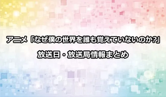 アニメ「なぜ僕の世界を誰も覚えていないのか?」（なぜ僕）の放送日・放送局情報