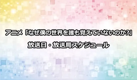 アニメ「なぜ僕の世界を誰も覚えていないのか?」の放送日・放送局スケジュール