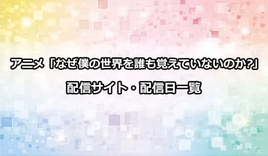 アニメ「なぜ僕の世界を誰も覚えていないのか?」の配信サイト・配信日一覧