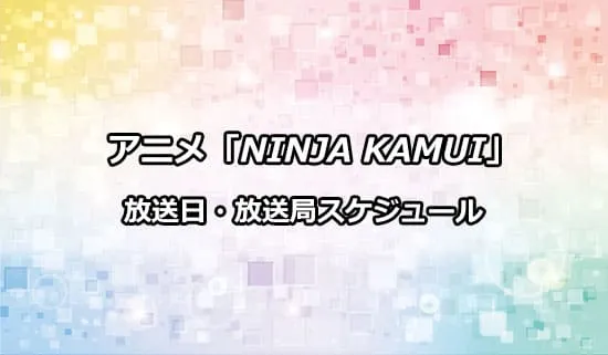 アニメ「NINJA KAMUI」の放送日・放送局スケジュール