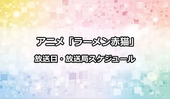 アニメ「ラーメン赤猫」の放送日・放送局スケジュール