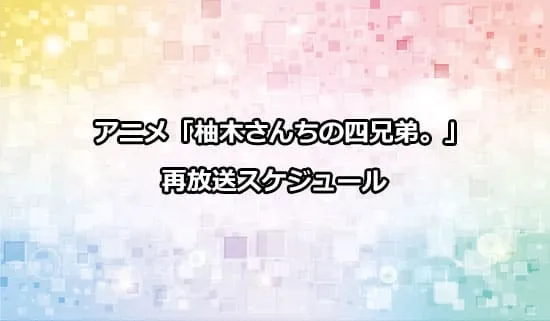 アニメ「柚木さんちの四兄弟」の再放送スケジュール