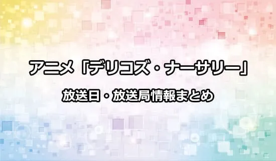 アニメ「デリコズ・ナーサリー」の放送日・放送局情報