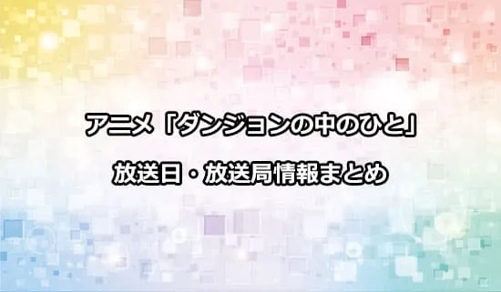 アニメ「ダンジョンの中のひと」の放送日・放送局情報