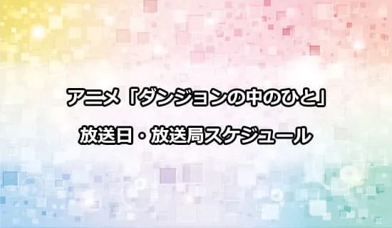 アニメ「ダンジョンの中のひと」の放送日・放送局スケジュール