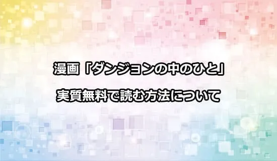 漫画「ダンジョンの中のひと」を実質無料で読む方法