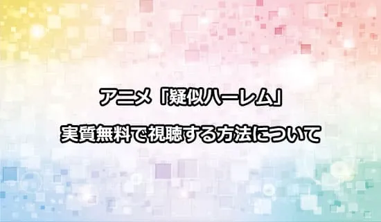 アニメ「疑似ハーレム」を実質無料で視聴する方法