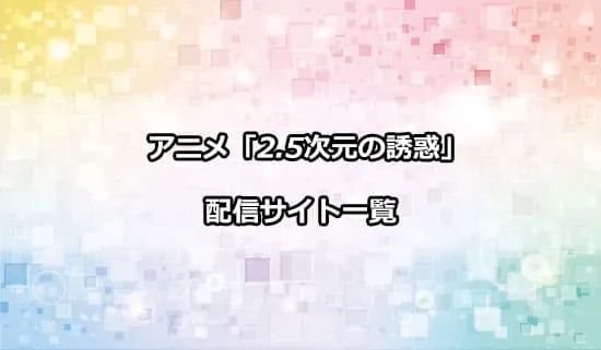 アニメ「2.5次元の誘惑」の配信サイト