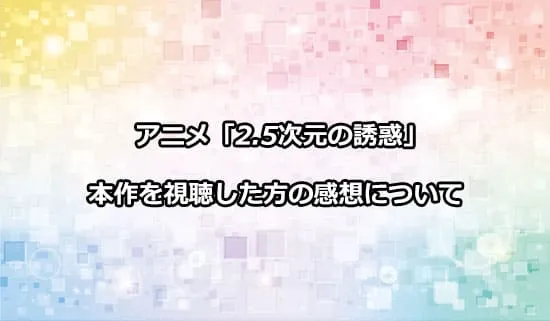 アニメ「2.5次元の誘惑」をご覧になった方の感想