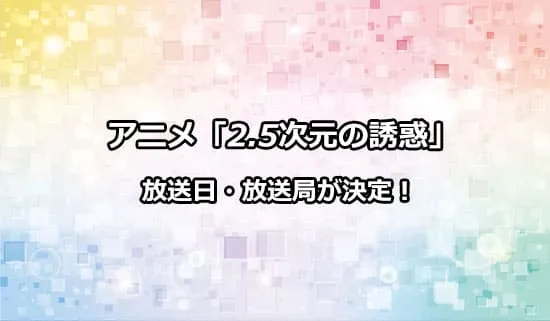 アニメ「2.5次元の誘惑」の放送日・放送局が決定！