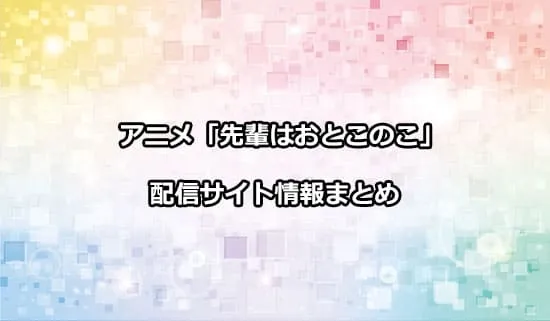 アニメ「先輩はおとこのこ」の配信サイト