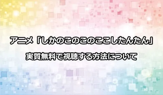 アニメ「しかのこのこのここしたんたん」を無料で視聴する方法