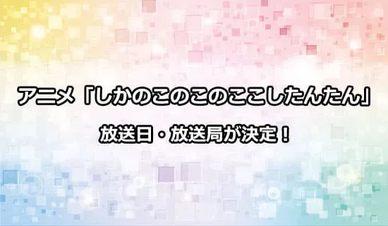 アニメ「しかのこのこのここしたんたん」の放送日・放送局情報が解禁！