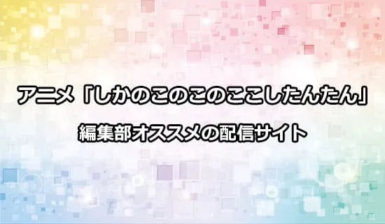 オススメのアニメ「しかのこのこのここしたんたん」の配信サイト