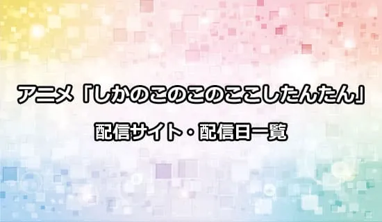 アニメ「しかのこのこのここしたんたん」の配信サイト・配信日一覧