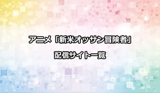 アニメ「新米オッサン冒険者」の配信サイト