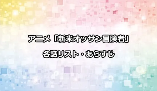 アニメ「新米オッサン冒険者」の各話リスト・あらすじ