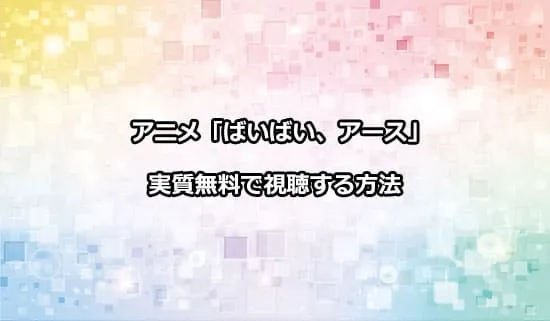 アニメ「ばいばい、アース」を実質無料で視聴する方法