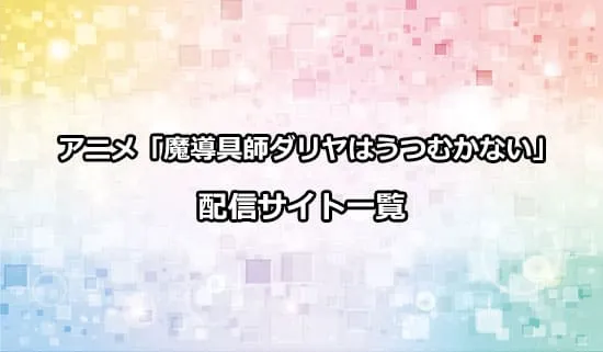 アニメ「魔導具師ダリヤはうつむかない」の配信サイト