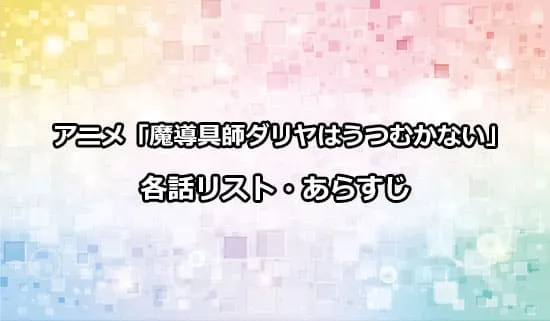 アニメ「魔導具師ダリヤはうつむかない」の各話リスト・あらすじ