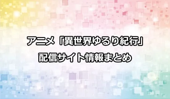 アニメ「異世界ゆるり紀行」の配信サイト