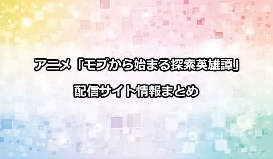 アニメ「モブから始まる探索英雄譚」の配信サイト情報