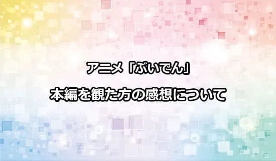 アニメ「VTuberなんだが配信切り忘れたら伝説になってた」を観た方の感想